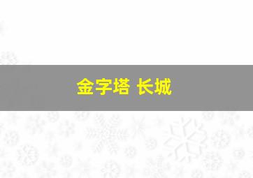 金字塔 长城